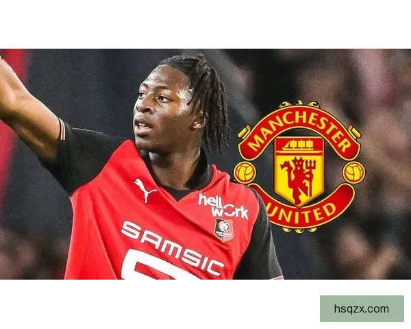 卫报称曼联计划加码追逐雷恩前锋梅特身价约三千万欧引援动作